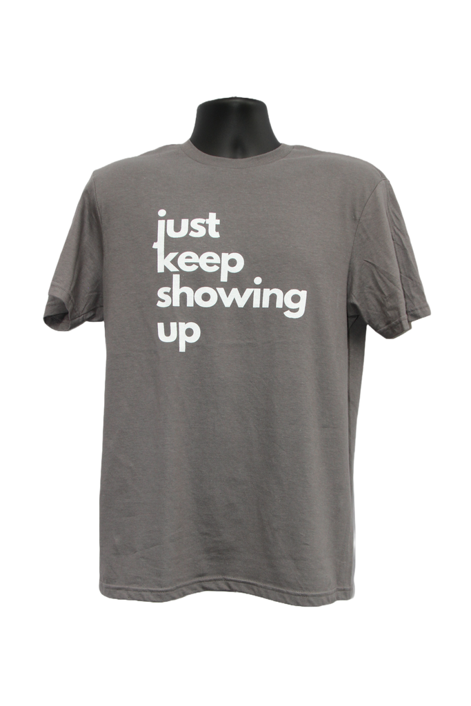 Just keep showing up tshirt